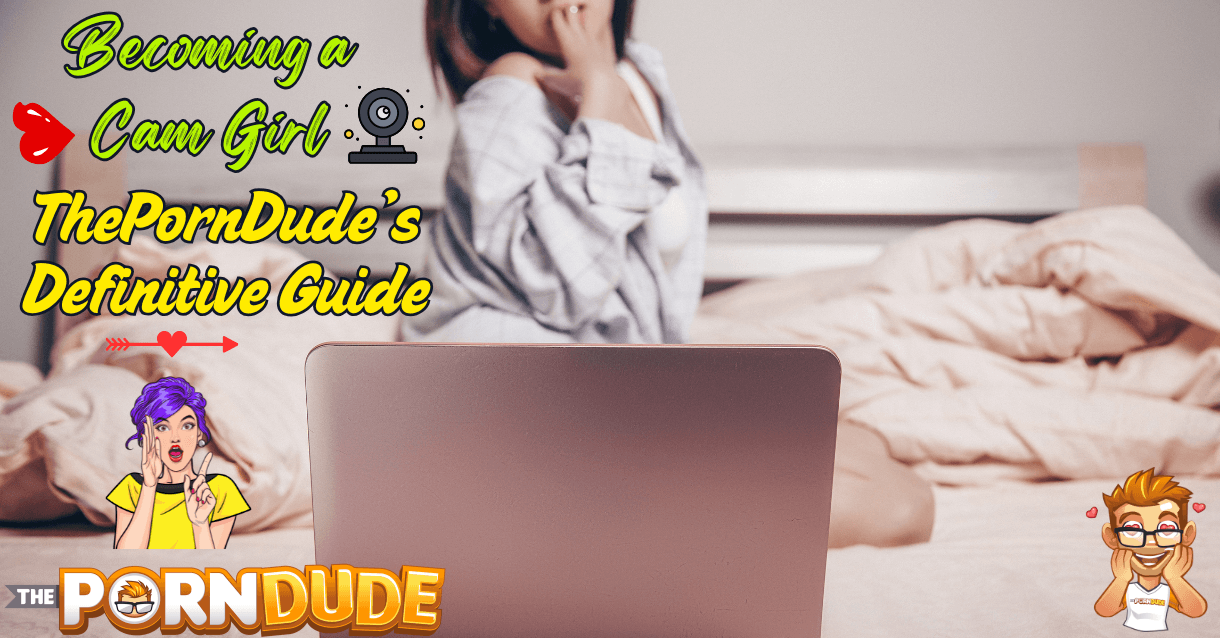 Becoming a Cam Girl – ThePornDude’s Definitive Guide